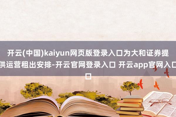 开云(中国)kaiyun网页版登录入口为大和证券提供运营租出安排-开云官网登录入口 开云app官网入口