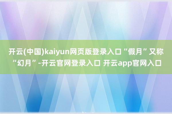 开云(中国)kaiyun网页版登录入口“假月”又称“幻月”-开云官网登录入口 开云app官网入口
