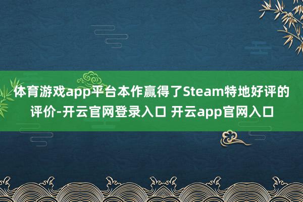 体育游戏app平台本作赢得了Steam特地好评的评价-开云官网登录入口 开云app官网入口