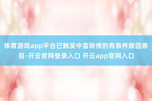 体育游戏app平台已触发中富转债的有条件赎回条目-开云官网登录入口 开云app官网入口