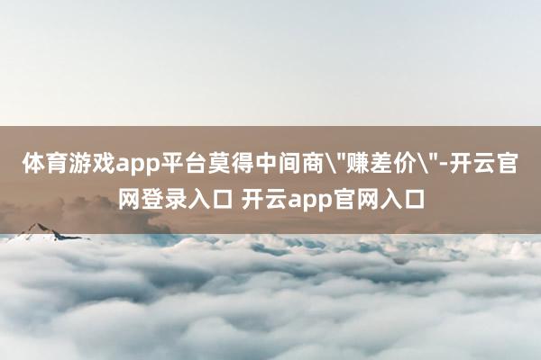 体育游戏app平台莫得中间商