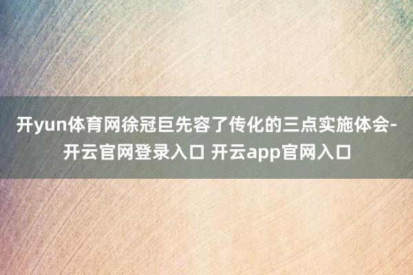 开yun体育网　　徐冠巨先容了传化的三点实施体会-开云官网登录入口 开云app官网入口