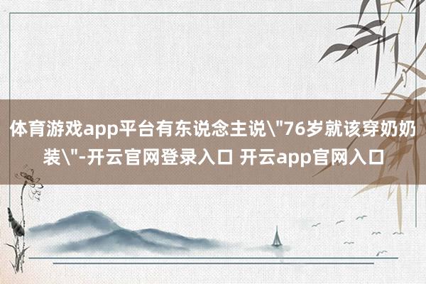 体育游戏app平台有东说念主说