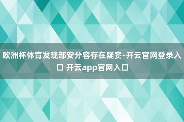 欧洲杯体育发现部安分容存在疑窦-开云官网登录入口 开云app官网入口