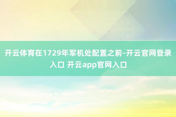 开云体育在1729年军机处配置之前-开云官网登录入口 开云app官网入口