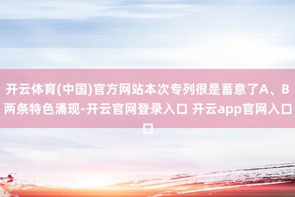 开云体育(中国)官方网站本次专列很是蓄意了A、B两条特色涌现-开云官网登录入口 开云app官网入口