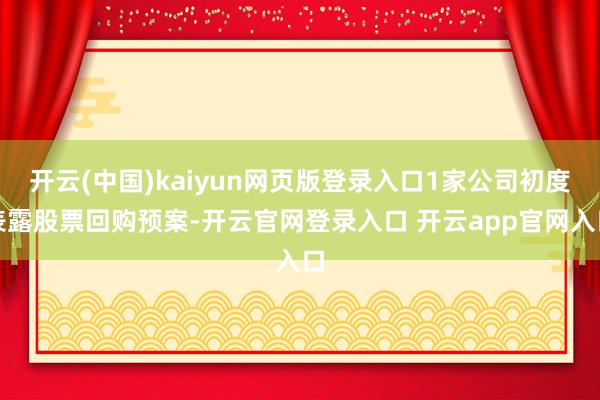 开云(中国)kaiyun网页版登录入口1家公司初度表露股票回购预案-开云官网登录入口 开云app官网入口