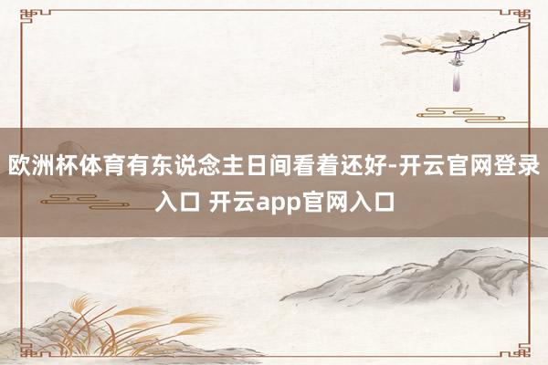 欧洲杯体育有东说念主日间看着还好-开云官网登录入口 开云app官网入口