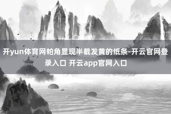 开yun体育网帕角显现半截发黄的纸条-开云官网登录入口 开云app官网入口