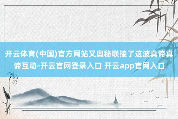 开云体育(中国)官方网站又奥秘联接了这波真谛真谛互动-开云官网登录入口 开云app官网入口